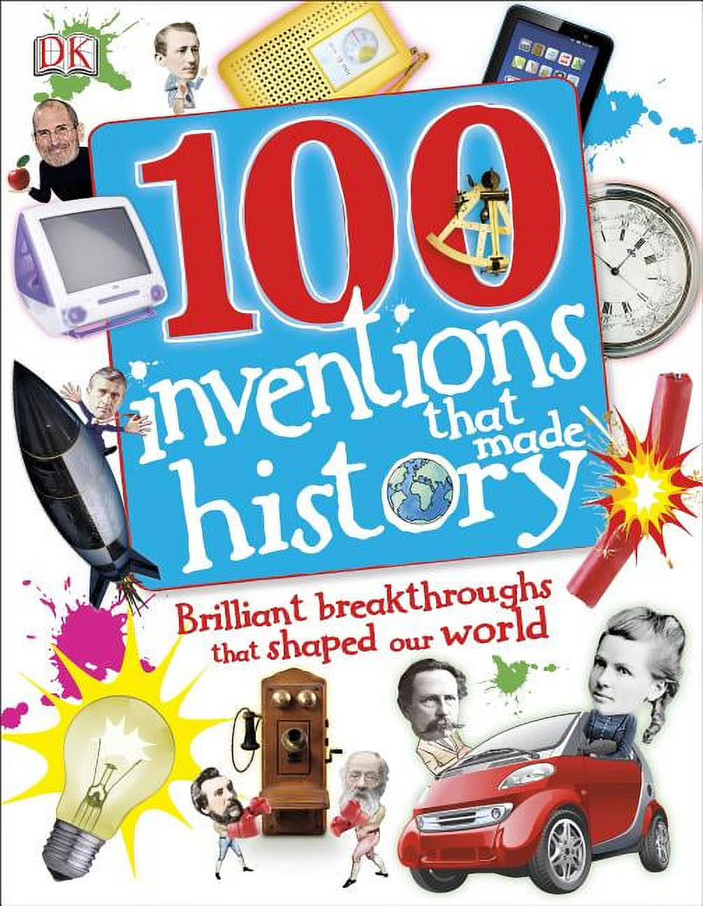 100 Invents That Made History: Brilliant Breakthroughs That Shaped Our World G7294